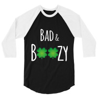 Bad And Boozy Funny St Patricks Day 3/4 Sleeve Shirt | Artistshot