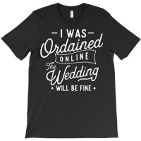 I Was Ordained Online   Ordained Minister Wedding Officiant T Shirt T-shirt | Artistshot