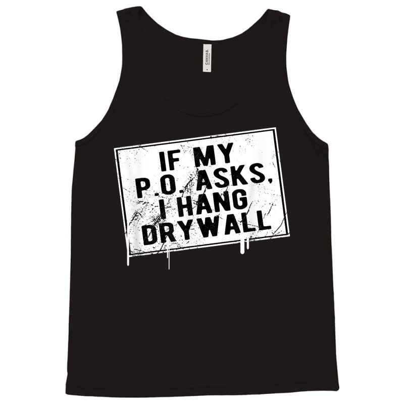 If My P O Asks I Hang Drywall Funny Hilarious T Shirt Tank Top | Artistshot