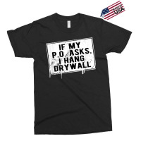 If My P O Asks I Hang Drywall Funny Hilarious T Shirt Exclusive T-shirt | Artistshot