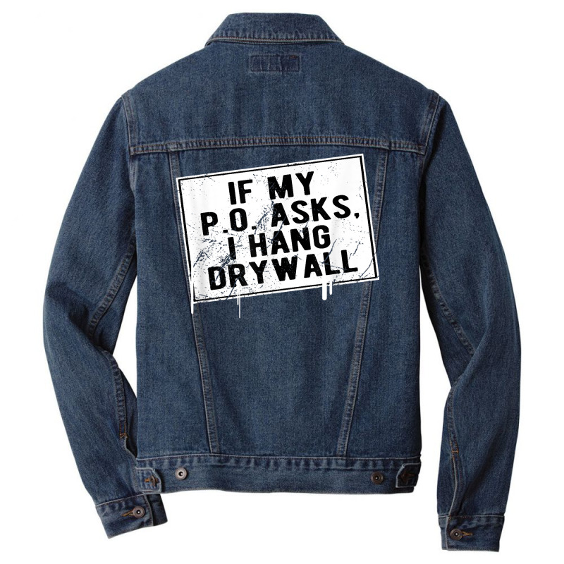 If My P O Asks I Hang Drywall Funny Hilarious T Shirt Men Denim Jacket | Artistshot