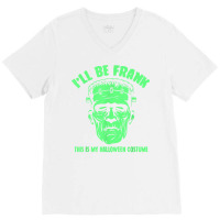 I'll Be Frank This Is My Halloween Costume   Frankenstein T Shirt V-neck Tee | Artistshot