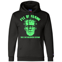 I'll Be Frank This Is My Halloween Costume   Frankenstein T Shirt Champion Hoodie | Artistshot