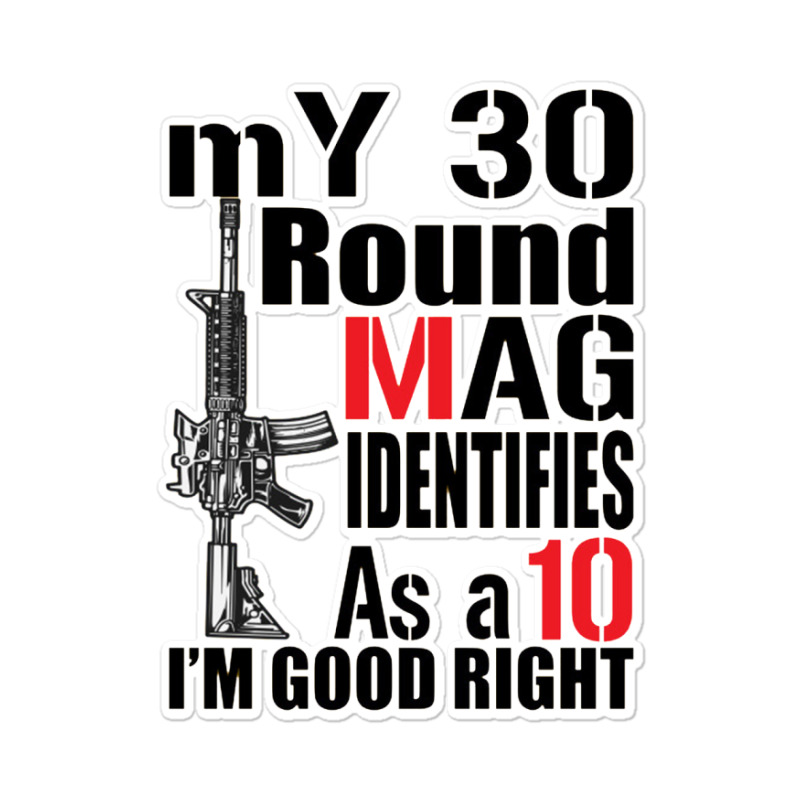 Custom My 30 Round Mag Identifies As A 10 Funny Gun Sticker By Bericinta -  Artistshot