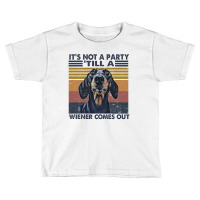 It's Not A Party ' Till A Wiener Comes Out T Shirt Toddler T-shirt | Artistshot