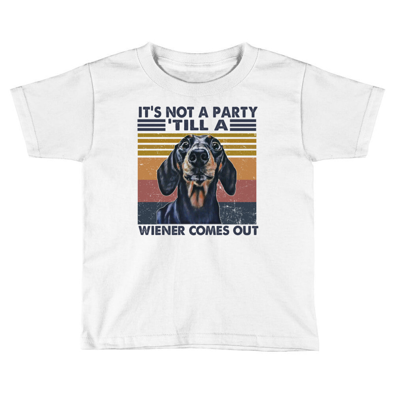 It's Not A Party ' Till A Wiener Comes Out T Shirt Toddler T-shirt by Jeremy_Hutson | Artistshot