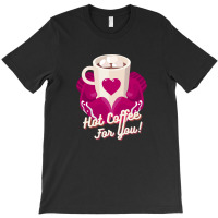 Hot Coffee For You T-shirt | Artistshot