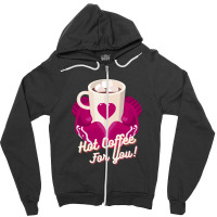 Hot Coffee For You Zipper Hoodie | Artistshot