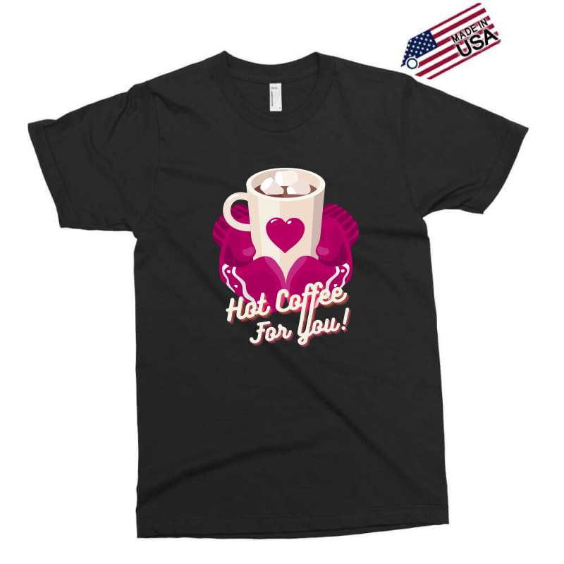 Hot Coffee For You Exclusive T-shirt | Artistshot