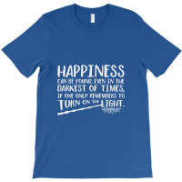 Happiness Can Be Found Even In The Darkest Of Times. T-shirt | Artistshot