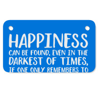 Happiness Can Be Found Even In The Darkest Of Times. Motorcycle License Plate | Artistshot