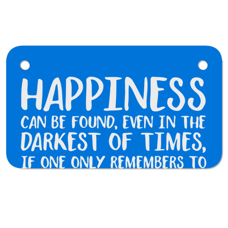 Happiness Can Be Found Even In The Darkest Of Times. Motorcycle License Plate | Artistshot