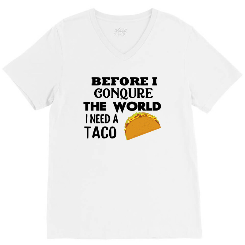 Before I Conquer The World I Need A Taco V-neck Tee | Artistshot