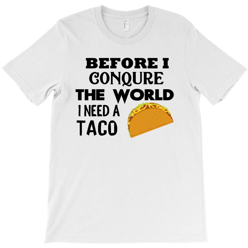 Before I Conquer The World I Need A Taco T-shirt | Artistshot