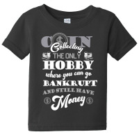 Coin Collector Coin Collecting The Only Hobby  Numismatist Premium T S Baby Tee | Artistshot