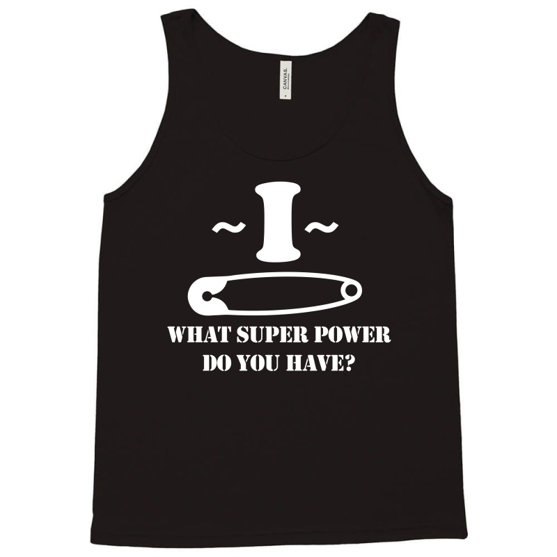 I Pin What Super Power Do You Have Tank Top | Artistshot