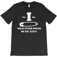 I Pin What Super Power Do You Have T-shirt | Artistshot