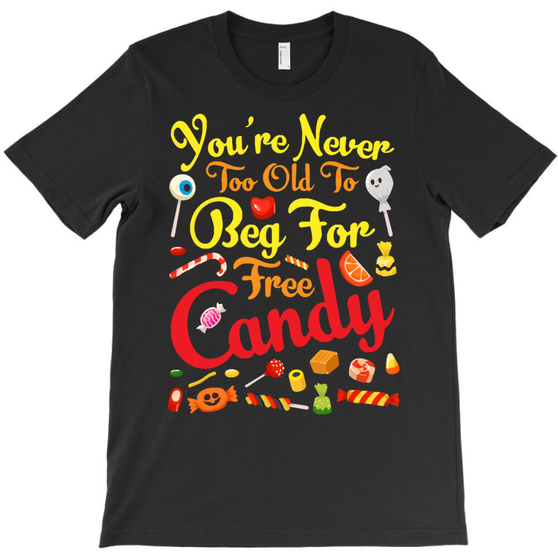 Trick Or Treat Halloween T  Shirt You're Never Too Old To Beg For Free T-shirt | Artistshot