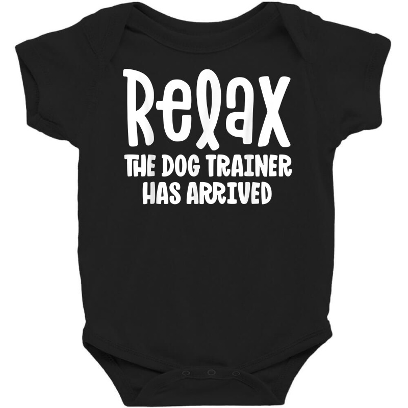 Service Dog Trainer Shirt Relax The Dog Trainer Has Arrived T Shirt Baby Bodysuit by ruffelbzk | Artistshot