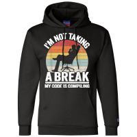 I'm Not Taking A Break My Code Is Compiling Coder Programmer Champion Hoodie | Artistshot