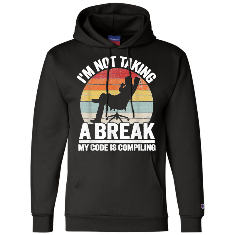 I'm Not Taking A Break My Code Is Compiling Coder Programmer Champion Hoodie | Artistshot