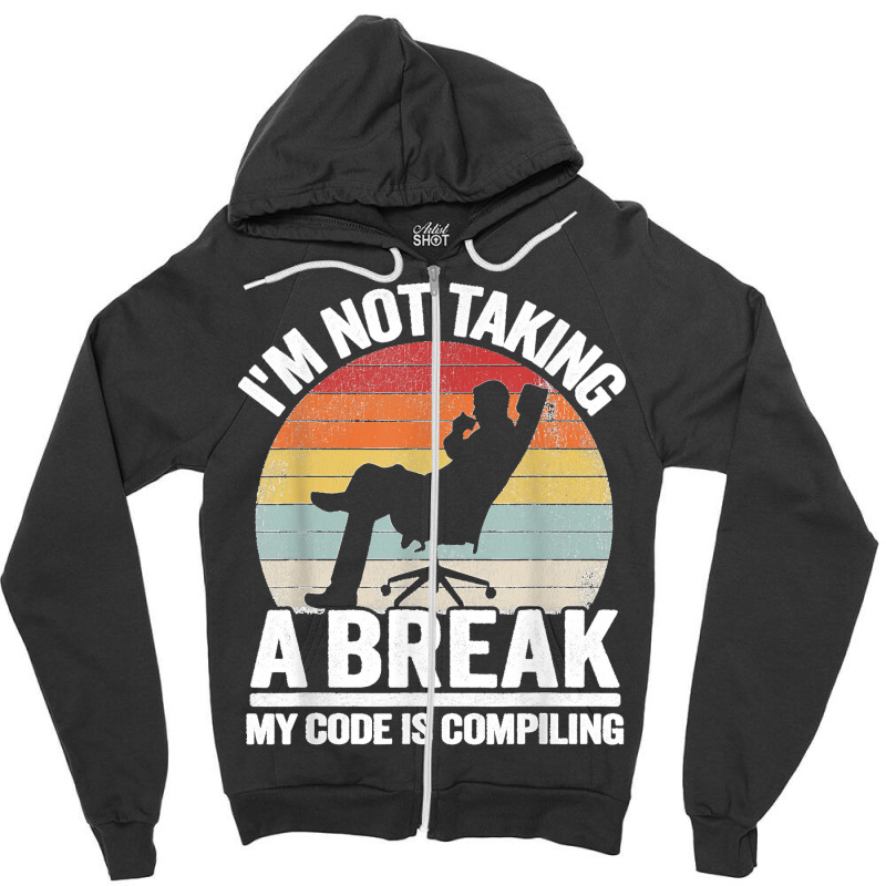 I'm Not Taking A Break My Code Is Compiling Coder Programmer Zipper Hoodie | Artistshot