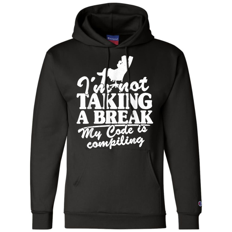 I'm Not Taking A Break My Code Is Compiling Coder Programmer Champion Hoodie | Artistshot