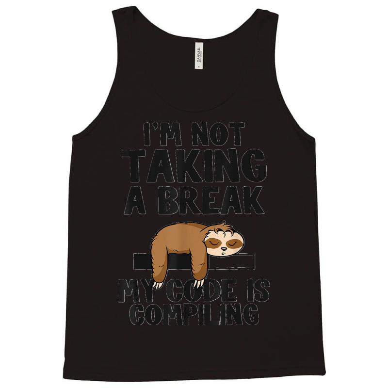 I'm Not Taking A Break My Code Is Compiling Sloth Programmer Tank Top | Artistshot