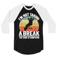 I'm Not Taking A Break Th Code Is Compiling Programmer 3/4 Sleeve Shirt | Artistshot