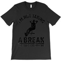 I'm Not Taking A Break The Code Is Compiling Programmer T-shirt | Artistshot