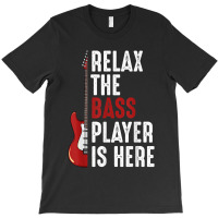 Relax The Bass Player Is Here Guitarist Instrument Strings T Shirt T-shirt | Artistshot