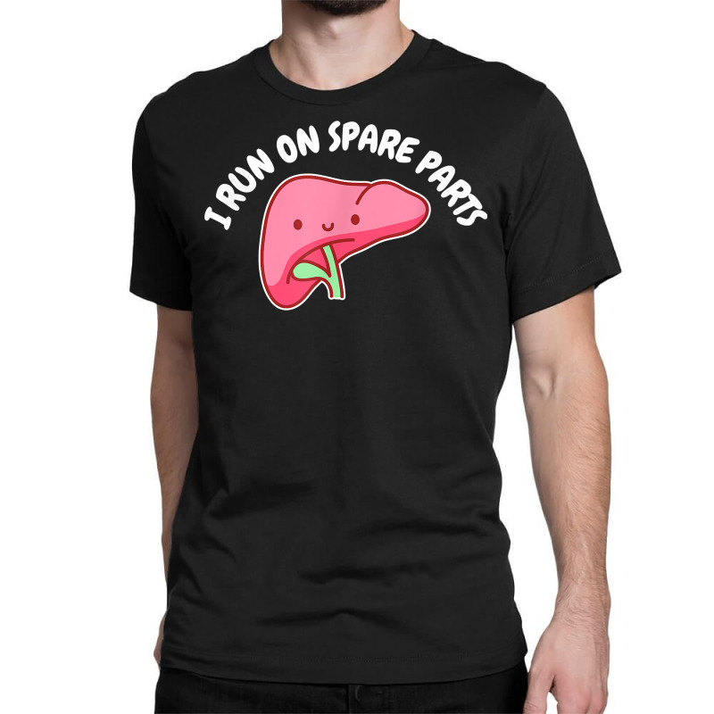 I Run On Spare Parts Liver Pun Organ Donation Awareness T Shirt Classic T-shirt by sowleomballoucgp | Artistshot