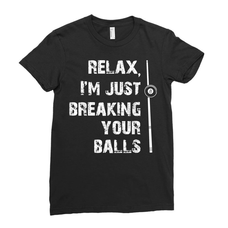 Relax I'm Just Breaking Your Balls Shooting Pool Billiards T Shirt Ladies Fitted T-Shirt by roopeedwrich76 | Artistshot