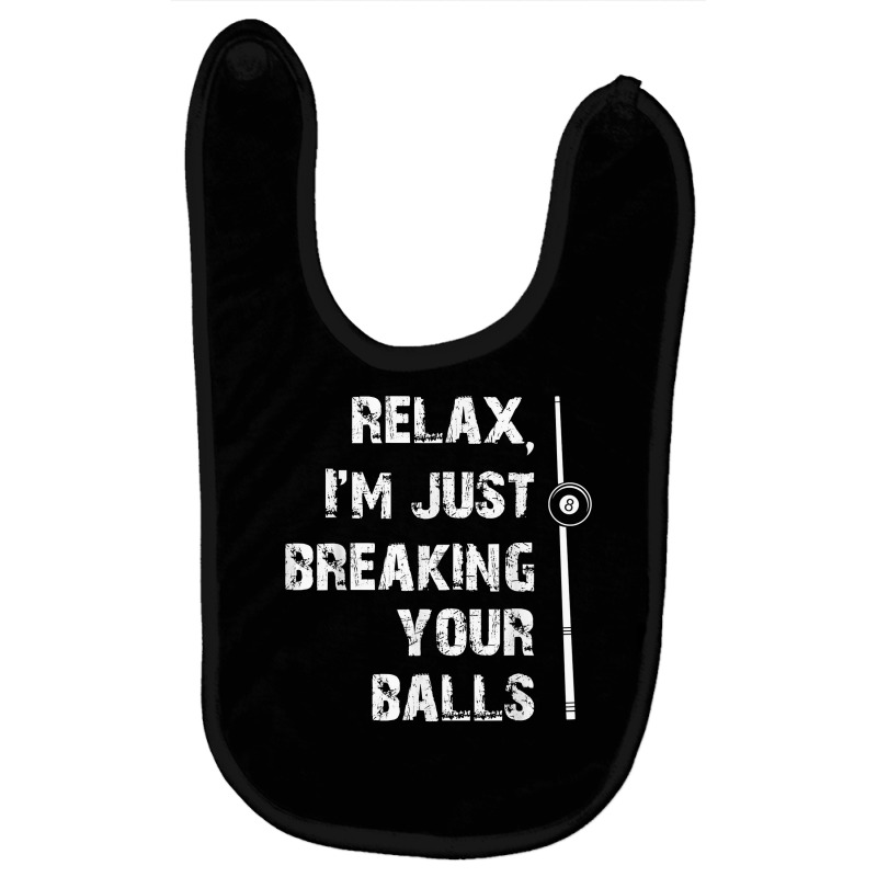 Relax I'm Just Breaking Your Balls Shooting Pool Billiards T Shirt Baby Bibs by roopeedwrich76 | Artistshot