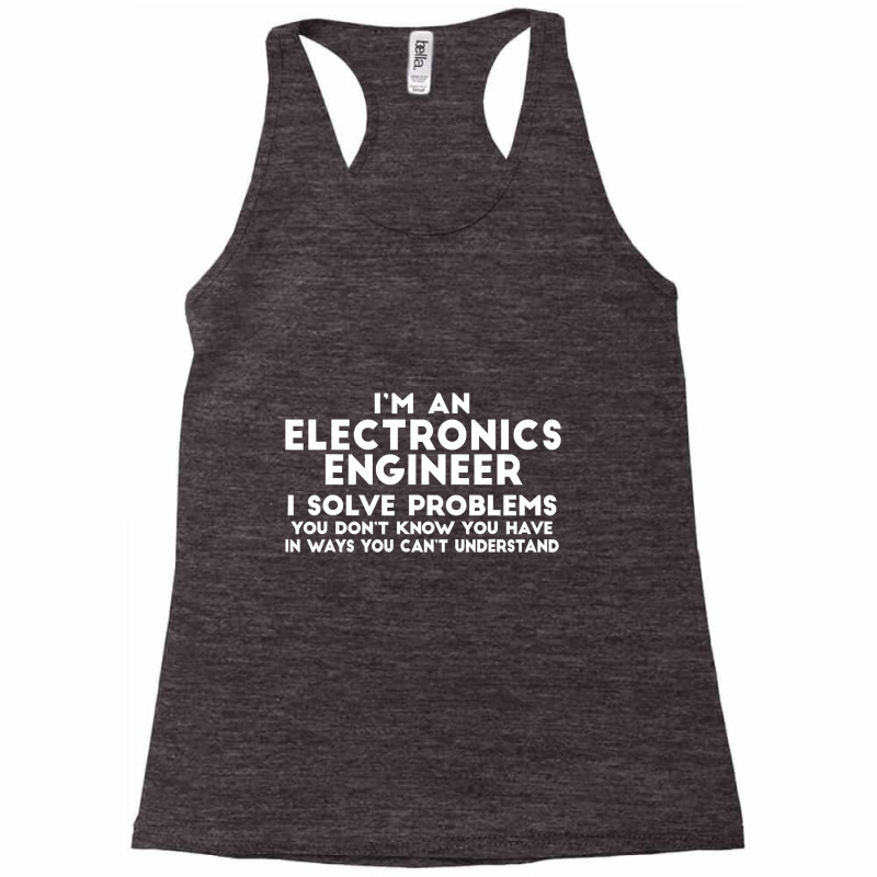 Engineer Funny Gift   Electronics Engineer I Solve Problems T Shirt Racerback Tank by sieuduong86 | Artistshot