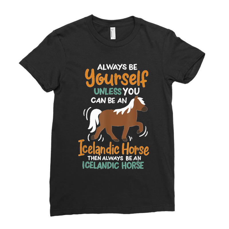 Always Be Yourself Unless You Can Be An Icelandic Horse Ladies Fitted T-Shirt by LeonelSalas | Artistshot