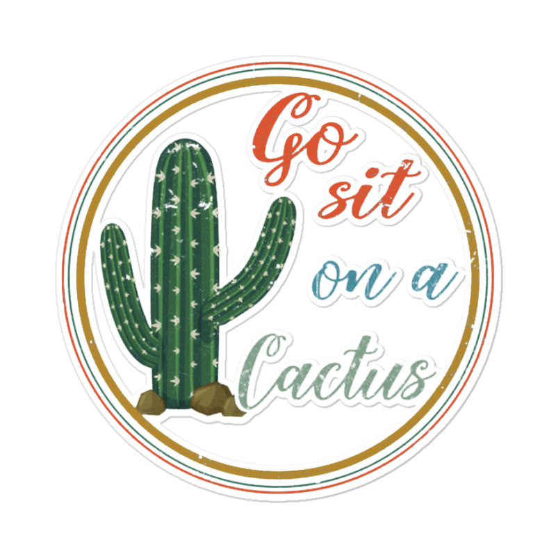 Go Sit On A Cactus Sticker | Artistshot