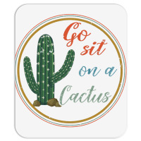 Go Sit On A Cactus Mousepad | Artistshot