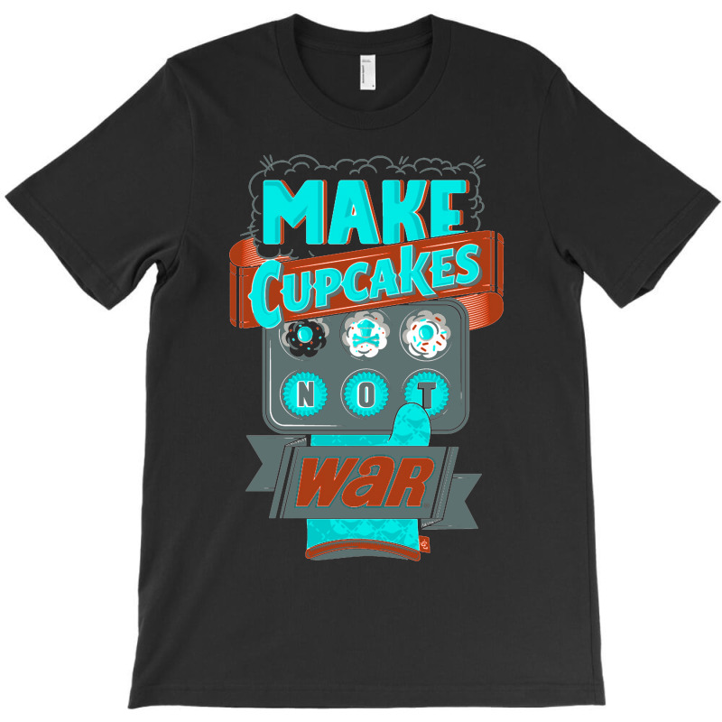 Make Cupcakes Not War T-Shirt by Buckstore | Artistshot