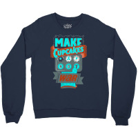 Make Cupcakes Not War Crewneck Sweatshirt | Artistshot