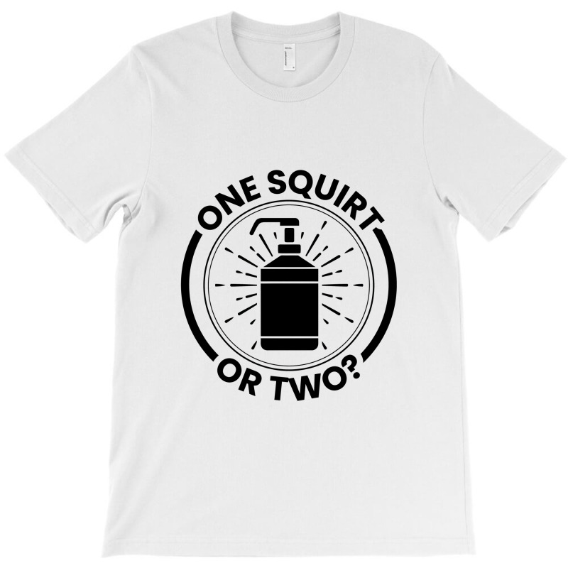 One Squirt Or Two T-Shirt by bungamekkar | Artistshot