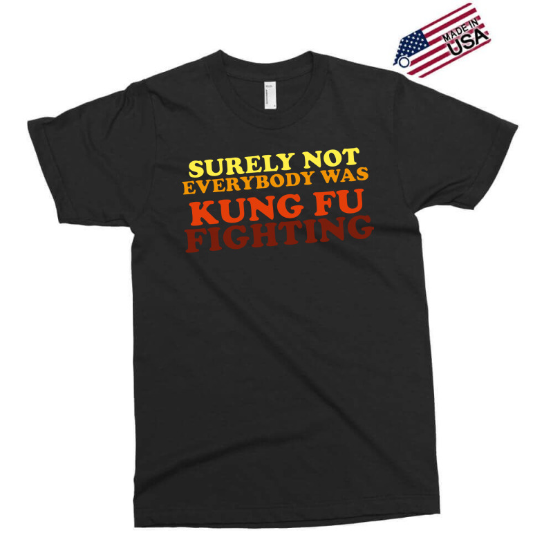 Surely Not Everybody Was Kung Fu Fighting   Colour Exclusive T-shirt | Artistshot