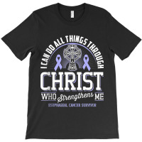 I Can Do All Things Through Christ Esophageal Cancer Awarene T-shirt | Artistshot