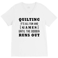 Quilting It's All Fun And Games Until The Bobbin Runs Out 795 V-neck Tee | Artistshot