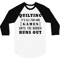 Quilting It's All Fun And Games Until The Bobbin Runs Out 795 3/4 Sleeve Shirt | Artistshot