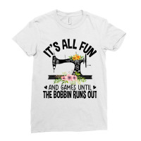 Sewing It's All Fun And Games Until The Bobbin Runs Out Ladies Fitted T-shirt | Artistshot