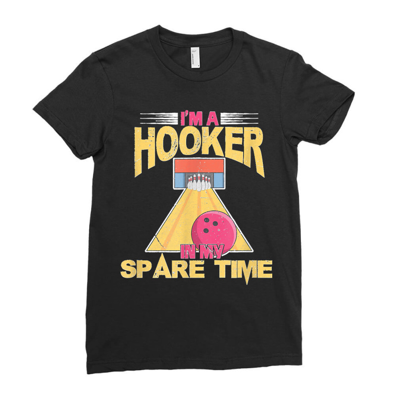 Bowling Bowler Team I'm A Hooker In My Spare Time Distressed Ladies Fitted T-Shirt by LeonelSalas | Artistshot