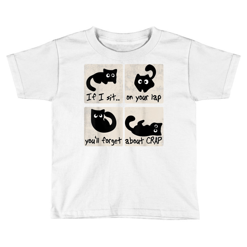 Cat Owner Uplifting Message If I Sit On Your Lap Cat Lover's T Shirt Toddler T-shirt | Artistshot