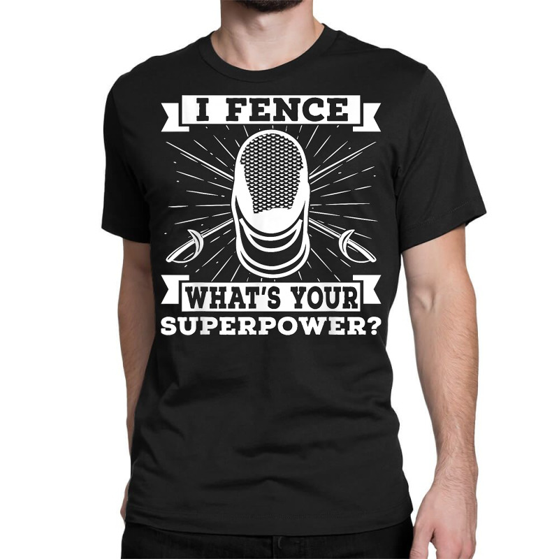 I Fence What's Your Longsword Fighter Fencing Sports Fencing T Shirt Classic T-shirt | Artistshot