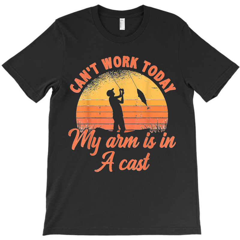 Can't Work Today My Arm Is In A Cast Fishing Ice Fisher T-shirt | Artistshot